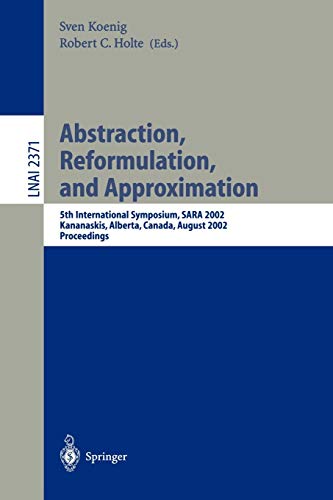 9783540439417: Abstraction, Reformulation, and Approximation: 5th International Symposium, SARA 2002, Kananaskis, Alberta, Canada, August 2-4, 2002, Proceedings: 2371 (Lecture Notes in Computer Science)