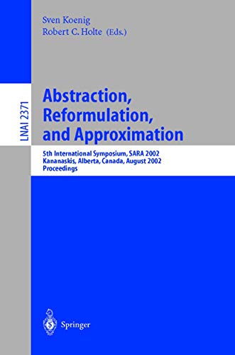 9783540439417: Abstraction, Reformulation, and Approximation: 5th International Symposium, SARA 2002, Kananaskis, Alberta, Canada, August 2-4, 2002, Proceedings: 5th ... Canada, August 2002 : Proceedings: 2371