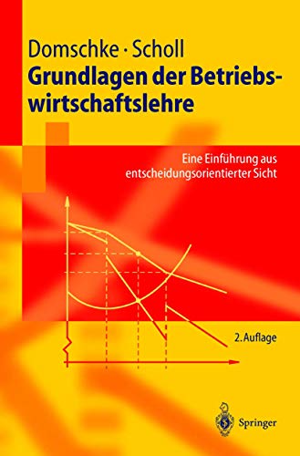 Grundlagen der Betriebswirtschaftslehre: Eine Einführung aus entscheidungsorientierter Sicht (Springer-Lehrbuch) - Domschke, Wolfgang, Scholl, Armin