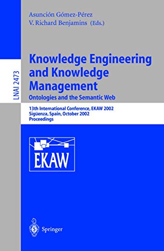 Stock image for Knowledge Engineering and Knowledge Management: Ontologies and the Semantic Web : 13th International Conference, Ekaw 2002, Siguenza, Spain, October 1-4, 2002 : Proceedings for sale by Revaluation Books