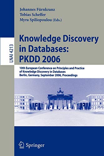 Stock image for Knowledge Discovery in Databases: PKDD 2006: 10th European Conference on Principles and Practice of Knowledge Discovery in Databases, Berlin, Germany, . (Lecture Notes in Computer Science, 4213) for sale by Cambridge Rare Books