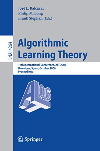 Stock image for Algorithmic Learning Theory: 17th International Conference, ALT 2006, Barcelona, Spain, October 7-10, 2006, Proceedings (Lecture Notes in Computer Science, 4264) for sale by Ria Christie Collections