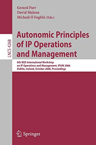 9783540477013: Autonomic Principles of IP Operations and Management: 6th IEEE International Workshop on IP Operations and Management, IPOM 2006, Dublin, Ireland, ... 4268 (Lecture Notes in Computer Science)