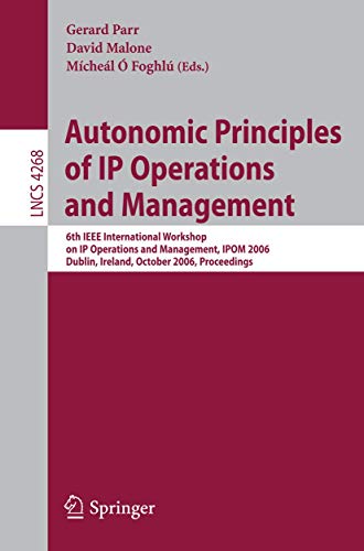 Stock image for Autonomic Principles Of Ip Operations And Management: 6Th Ieee International Workshop On Ip Operations And Management, Ipom 2006, Dublin, Ireland, October 23-25, 2006, Proceedings for sale by Basi6 International