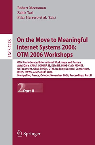 Stock image for On The Move To Meaningful Internet Systems 2006: Otm 2006 Workshops: Otm Confederated International Conferences And Posters, Awesome, Cams,Cominf,Is,Ksinbit,Mios-Ciao,Monet,Ontocontent, Orm, Persys, Otm Academy Doctoral Consortium, Rdds, Swws, Sebgis for sale by Basi6 International