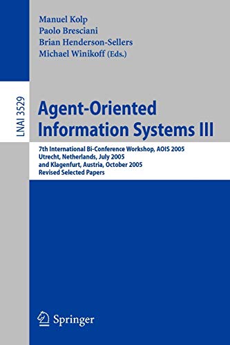 Stock image for Agent-Oriented Information Systems III: 7th International Bi-Conference Workshop, AOIS 2005, Utrecht, The Netherlands, July 26, 2005, and Klagenfurt, . (Lecture Notes in Computer Science, 3529) for sale by Big River Books