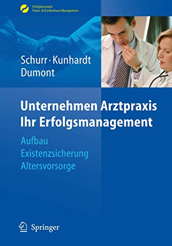 Unternehmen Arztpraxis - Ihr Erfolgsmanagement. Aufbau, Existenzsicherung, Altersvorsorge.