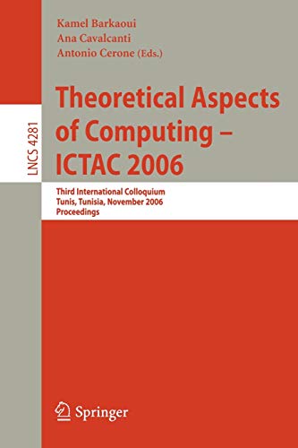 9783540488156: Theoretical Aspects of Computing - ICTAC 2006: Third International Colloquium, Tunis, Tunisia, November 20-24, 2006 Proceedings: 4281 (Lecture Notes in Computer Science)