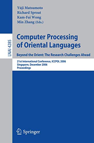 Imagen de archivo de Computer Processing Of Oriental Languages: Beyond The Orient : The Research Challenges Ahead, 21St Intnerational Conference, Iccpol 2006 Singapore, December 17-19, 2006 Proceedings a la venta por Basi6 International