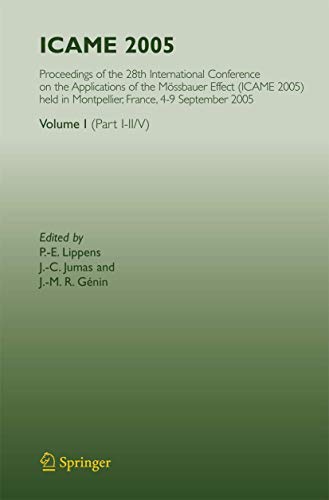 ICAME 2005 : Proceedings of the 28th International Conference on the Applications of the MÃ ssbauer Effect (ICAME 2005) held in Montpellier; France; 4-9 September 2005; Volume I - P.-E. Lippens