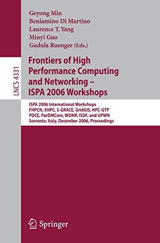 Stock image for Frontiers Of High Performance Computing And Networking-Ispa 2006 Workshops: Ispa 2006 International Workshops Fhpcn, Xhpc, S-Grace, Gridgis, Hpc-Gtp Pdce, Pardmcom, Womp, Isdf, And Upwn Sorrento, Italy, December 4-7, 2006 Proceedings for sale by Basi6 International
