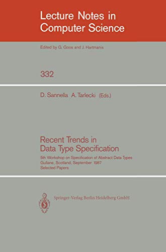 Stock image for Recent Trends in Data Type Specification: Fifth Workshop on Specification of Abstract Data Types. Gullane, Scotland, September 1-4, 1987. Selected Papers (Lecture Notes in Computer Science (332)) for sale by Midtown Scholar Bookstore