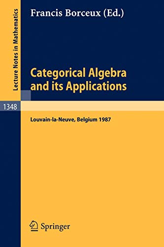 Stock image for Categorical Algebra and its Applications: Proceedings of a Conference, Held in Louvain-la-Neuve, Belgium, July 26 - August 1, 1987 (Lecture Notes in Mathematics (1348)) for sale by Zubal-Books, Since 1961