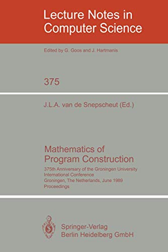 Mathematics of Program Construction 375th Anniversary of the Groningen University. International Conference, Groningen, The Netherlands, June 26-30, 1989 Proceedings - Snepscheut, Jan L.A. van de