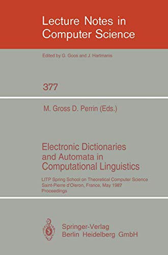 9783540514657: Electronic Dictionaries and Automata in Computational Linguistics: LITP Spring School in Theoretical Computer Science, Saint- Pierre d'Oleron, France, May 25-29, 1987. Proceedings