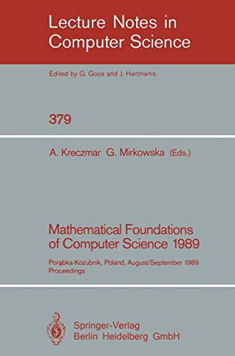 Stock image for Mathematical Foundations of Computer Science 1989: Porabka-Kozubnik, Poland, August 28 - September 1, 1989 Proceedings (Lecture Notes in Computer Science 379) for sale by PsychoBabel & Skoob Books