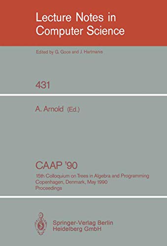 CAAP'90: 15th Colloquium on Trees in Algebra and Programming Copenhagen, Denmark, May 15-18, 1990...