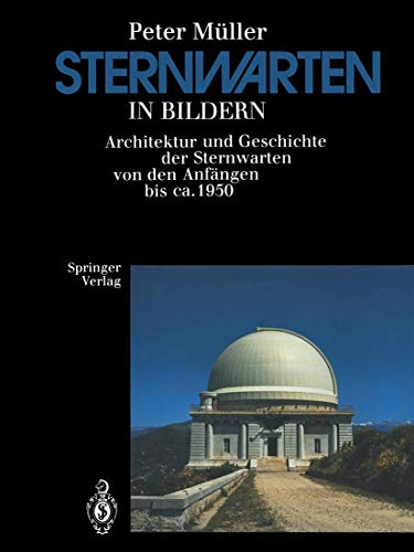 Sternwarten in Bildern. Architektur und Geschichte der Sternwarten von den Anfängen bis ca. 1950. [Von Peter Müller]. - Müller, Peter