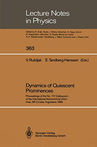 9783540529736: Dynamics of Quiescent Prominences: Proceedings of the No. 117 Colloquium of the International Astronomical Union, Hvar, SR Croatia, Yugoslavia 1989: Vol 363 (Lecture Notes in Physics)
