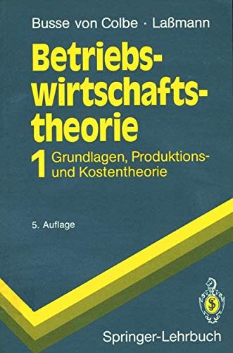 Betriebswirtschaftstheorie: Band 1 Grundlagen, Produktions- und Kostentheorie (Springer-Lehrbuch) (German Edition) (9783540541011) by Busse Von Colbe, Walther; LaÃŸmann, Gert