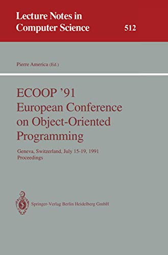 Stock image for ECOOP '91 European Conference on Object-Oriented Programming: Geneva, Switzerland, July 15-19, 1991. Proceedings (Lecture Notes in Computer Science, 512) for sale by Lucky's Textbooks