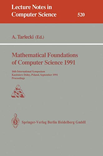 Stock image for Mathematical Foundations of Computer Science 1991: 16th International Symposium, Kazimierz Dolny, Poland, September 9-13, 1991. Proceedings (Lecture Notes in Computer Science 520) for sale by Zubal-Books, Since 1961