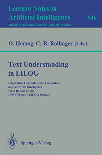 Beispielbild fr Text Understanding in LILOG: Integrating Computational Linguistics and Artificial Intelligence. Final Report on the IBM Germany LILOG-Project (Lecture Notes in Computer Science, 546) zum Verkauf von Ria Christie Collections