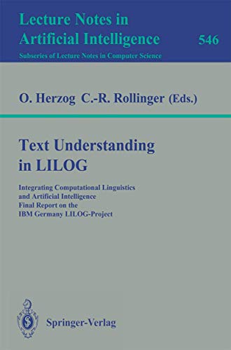 9783540545941: Text Understanding in LILOG: Integrating Computational Linguistics and Artificial Intelligence. Final Report on the IBM Germany LILOG-Project (Lecture Notes in Computer Science, 546)