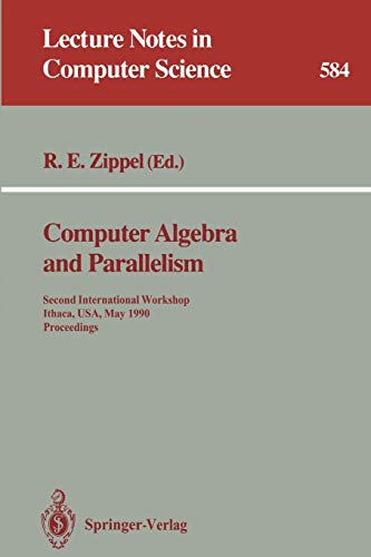 Stock image for Computer Algebra and Parallelism: Second International Workshop, Ithaca, USA, May 9-11, 1990. Proceedings (Lecture Notes in Computer Science (584)) for sale by Mispah books