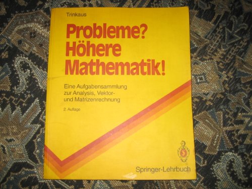 Probleme? Höhere Mathematik!: Eine Aufgabensammlung zur Analysis, Vektor- und Matrizenrechnung (S...