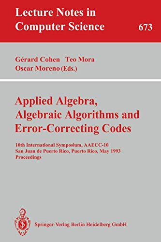 9783540566861: Applied Algebra, Algebraic Algorithms and Error-Correcting Codes: 10th International Symposium, AAECC-10, San Juan de Puerto Rico, Puerto Rico, May ... 673 (Lecture Notes in Computer Science, 673)