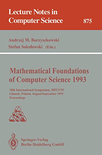 9783540571827: Mathematical Foundations of Computer Science 1993: 18th International Symposium, MFCS'93 Gdansk, Poland, August 30 - September 3, 1993 Proceedings: ... 711 (Lecture Notes in Computer Science)