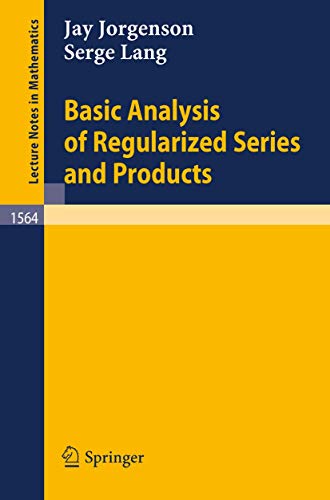 Basic Analysis of Regularized Series and Products (Lecture Notes in Mathematics, 1564) (9783540574880) by Jorgenson, Jay