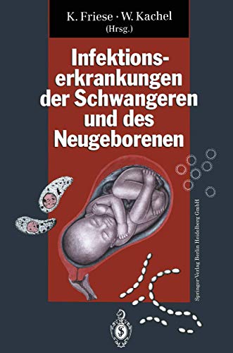 Infektionserkrankungen der Schwangeren und des Neugeborenen - Friese, Klaus ; W. Kachel [Hrsg.]