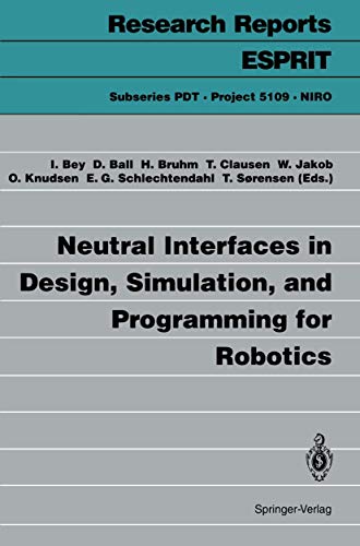 Stock image for Neutral Interfaces in Design, Simulation, and Programming for Robotics. Research Reports ESPRIT, Subseries PDT Project 5109 for sale by Zubal-Books, Since 1961
