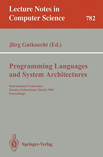 9783540578406: Programming Languages and System Architectures: International Conference, Zurich, Switzerland, March 2 - 4, 1994. Proceedings: 782 (Lecture Notes in Computer Science)