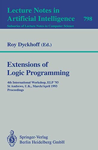 Extensions of Logic Programming: 4th International Workshop, ELP '93, St Andrews, U.K., March 29 - April 1, 1993. Proceedings (Lecture Notes in Computer . / Lecture Notes in Artificial Intelligence, No. 798) - Roy Dyckhoff