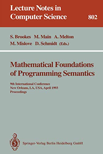 9783540580270: Mathematical Foundations of Programming Semantics: 9th International Conference New Orleans, LA, USA, April 7 - 10, 1993 Proceedings: 802 (Lecture Notes in Computer Science)