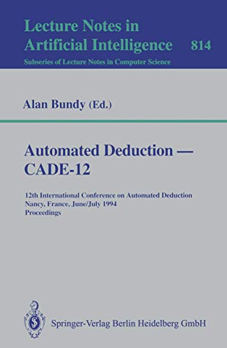 9783540581567: Automated Deduction ― CADE-12: 12th International Conference on Automated Deduction Nancy, France, June 26–July 1, 1994 Proceedings (Lecture Notes in Computer Science, 814)