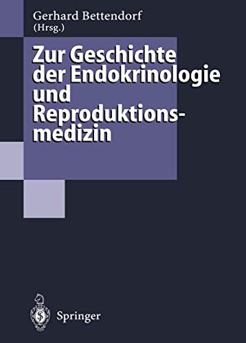 Zur Geschichte der Endokrinologie und Reproduktionsmedizin 256 Biographien und Berichte - Bettendorf, Gerhard