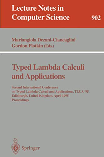 Stock image for Typed Lambda Calculi and Applications. [Second International Conference on Typed Lambda Calculi and Applications, TLCA '95, Edinburgh, United Kingdom, April 1995 Proceedings] (Lecture Notes in Computer Science 902) for sale by G. & J. CHESTERS