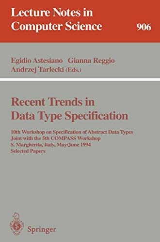 Stock image for Recent Trends in Data Type Specification: 10th Workshop on Specification of Abstract Data Types Joint with the 5th COMPASS Workshop, S. Margherita, Italy, . Papers (Lecture Notes in Computer Science 906) for sale by Zubal-Books, Since 1961