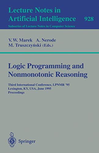 Imagen de archivo de Logic Programming and Nonmonotonic Reasoning: Third International Conference, LPNMR '95, Lexington, KY, USA, June 26-28 1995 Proceedings (Lecture Notes in Artificial Intelligence 928) a la venta por PsychoBabel & Skoob Books