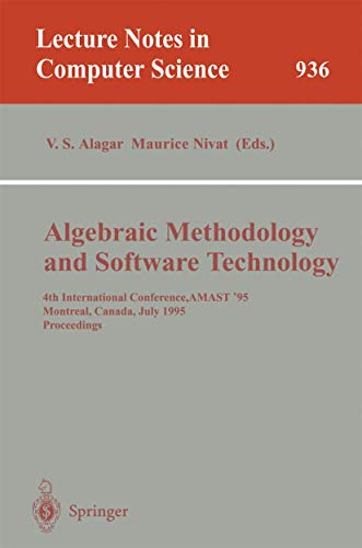 Imagen de archivo de Algebraic Methodology and Software Technology: 4th International Conference, AMAST '95, Montreal, Canada, July 3-7, 1995. Proceedings (Lecture Notes in Computer Science 936) a la venta por Zubal-Books, Since 1961