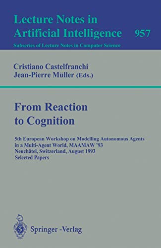 Beispielbild fr From Reaction to Cognition : 5th European Workshop on Modelling Autonomous Agents in a Multi-Agent World, MAAMAW '93, Neuchatel, Switzerland, August 25-27, 1993, Selected Papers (Lecture Notes in Computer Science; Vol. 957) zum Verkauf von PsychoBabel & Skoob Books