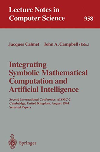 Beispielbild fr Integrating Symbolic Mathematical Computation and Artificial Intelligence : Second International Conference, AISMC-2, Cambridge, United Kingdom, August 3-5, 1994. Selected Papers zum Verkauf von Buchpark