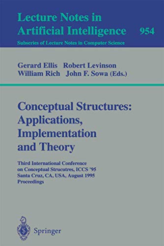 Stock image for CONCEPTUAL STRUCTURES: APPLICATIONS, IMPLEMENTATION, AND THEORY : THIRD INTERNATIONAL CONFERENCE ON CONCEPTUAL STRUCTURES, ICCS '95, SANTA CRUZ, CA, USA, AUGUST 14-18, 1995 : PROCEEDINGS for sale by Basi6 International