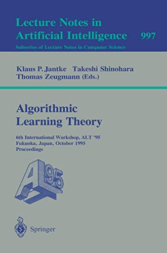 Stock image for Algorithmic Learning Theory: 6th International Workshop, Alt '95 Fukuoka, Japan, October 18-20, 1995 : Proceedings (Lecture Notes in Computer Science, Vol 997) for sale by Zubal-Books, Since 1961