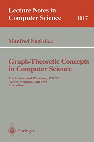 Graph-Theoretic Concepts in Computer Science : 21st International Workshop, WG '95, Aachen, Germany, June 20 - 22, 1995. Proceedings - Manfred Nagl