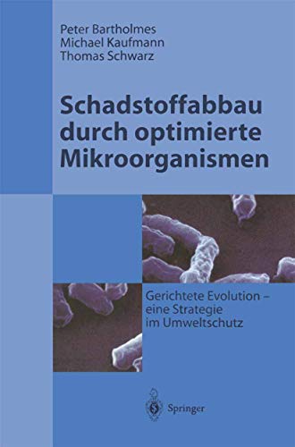 Schadstoffabbau durch optimierte Mikroorganismen: Gerichtete Evolution - Eine Strategie im Umweltschutz (German Edition) (9783540607052) by Thomas Schwarz Michael Kaufmann,Peter Bartholmes